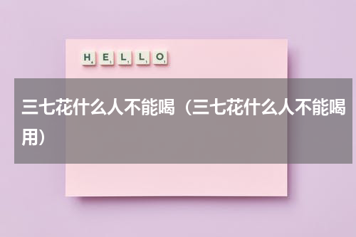 三七花什么人不能喝（三七花什么人不能喝用）
