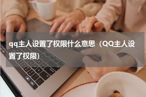 qq主人设置了权限什么意思（QQ主人设置了权限）