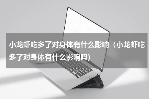 小龙虾吃多了对身体有什么影响（小龙虾吃多了对身体有什么影响吗）