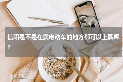 信阳是不是在卖电动车的地方都可以上牌呢？