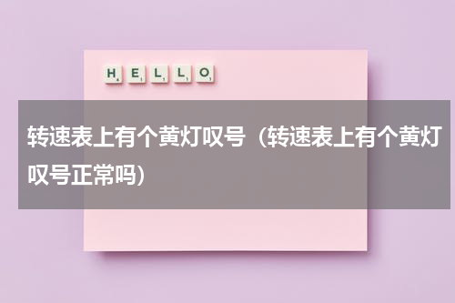 转速表上有个黄灯叹号（转速表上有个黄灯叹号正常吗）
