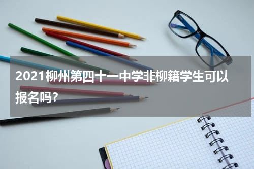 2021柳州第四十一中学非柳籍学生可以报名吗？