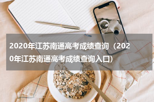 2020年江苏南通高考成绩查询（2020年江苏南通高考成绩查询入口）
