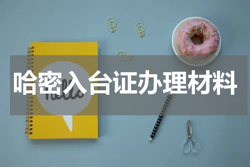 哈密入台证办理材料