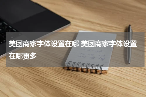 美团商家字体设置在哪 美团商家字体设置在哪更多