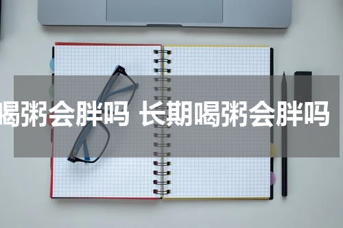 喝粥会胖吗 长期喝粥会胖吗