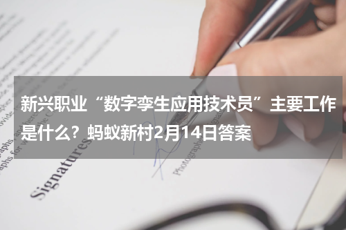 新兴职业“数字孪生应用技术员”主要工作是什么？蚂蚁新村2月14日答案