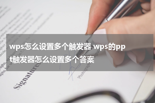 wps怎么设置多个触发器 wps的ppt触发器怎么设置多个答案