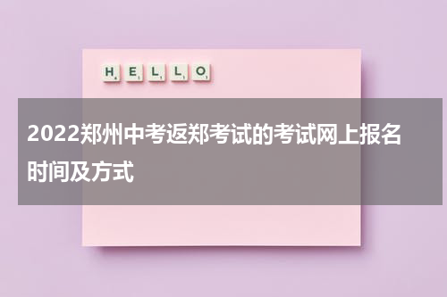 2022郑州中考返郑考试的考试网上报名时间及方式