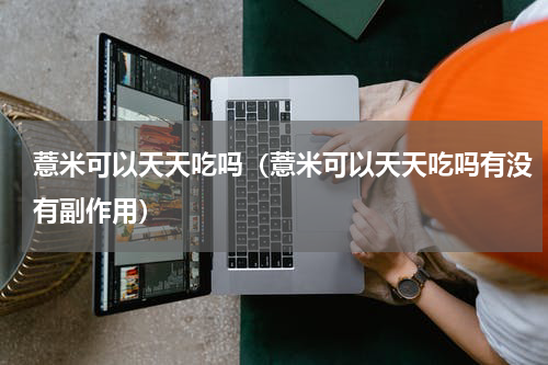 薏米可以天天吃吗（薏米可以天天吃吗有没有副作用）
