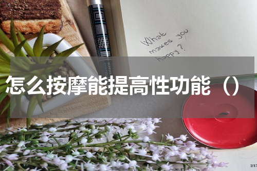 怎么按摩能提高性功能（）