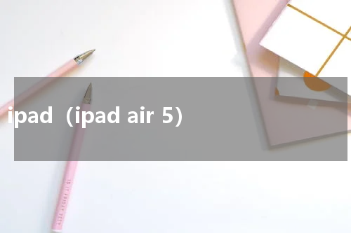 ipad（ipad air 5）