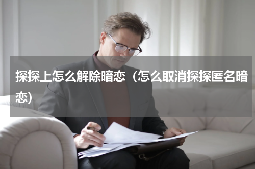 探探上怎么解除暗恋（怎么取消探探匿名暗恋）