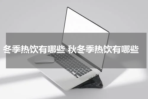 冬季热饮有哪些 秋冬季热饮有哪些
