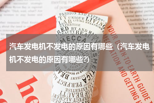 汽车发电机不发电的原因有哪些（汽车发电机不发电的原因有哪些?）