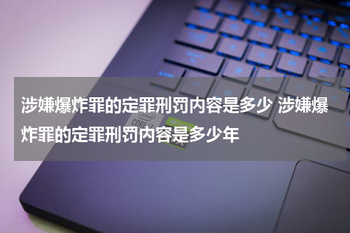 涉嫌爆炸罪的定罪刑罚内容是多少 涉嫌爆炸罪的定罪刑罚内容是多少年