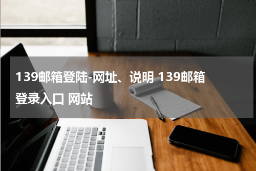 139邮箱登陆-网址、说明 139邮箱登录入口 网站