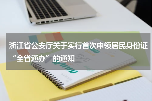 浙江省公安厅关于实行首次申领居民身份证“全省通办”的通知