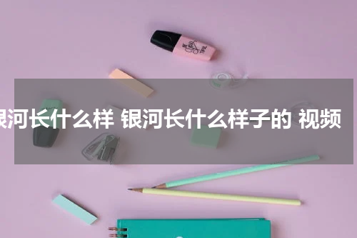 银河长什么样 银河长什么样子的 视频