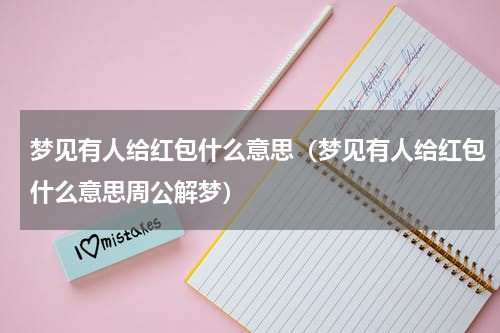 梦见有人给红包什么意思（梦见有人给红包什么意思周公解梦）