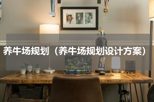 养牛场规划（养牛场规划设计方案）