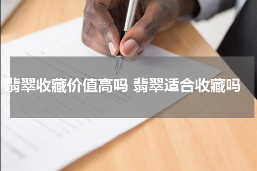 翡翠收藏价值高吗 翡翠适合收藏吗