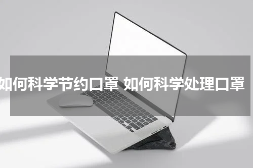 如何科学节约口罩 如何科学处理口罩