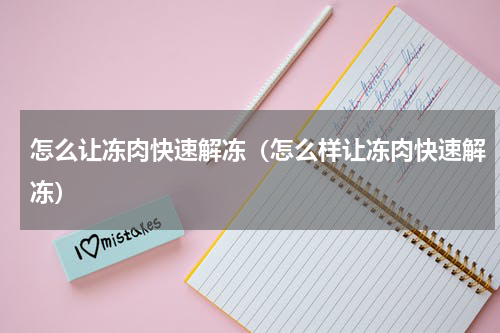怎么让冻肉快速解冻（怎么样让冻肉快速解冻）