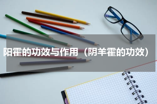 阳霍的功效与作用（阴羊霍的功效）