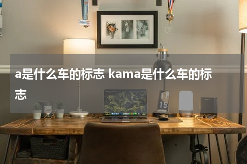 a是什么车的标志 kama是什么车的标志