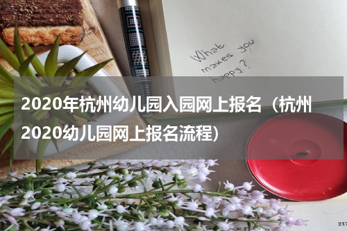 2020年杭州幼儿园入园网上报名（杭州2020幼儿园网上报名流程）