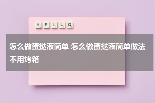 怎么做蛋挞液简单 怎么做蛋挞液简单做法不用烤箱