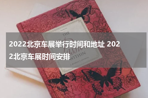 2022北京车展举行时间和地址 2022北京车展时间安排