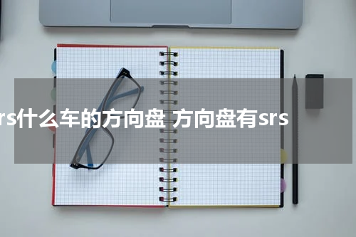 srs什么车的方向盘 方向盘有srs