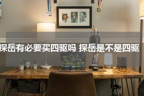 探岳有必要买四驱吗 探岳是不是四驱