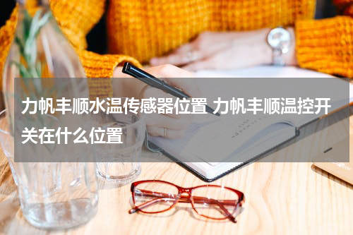 力帆丰顺水温传感器位置 力帆丰顺温控开关在什么位置