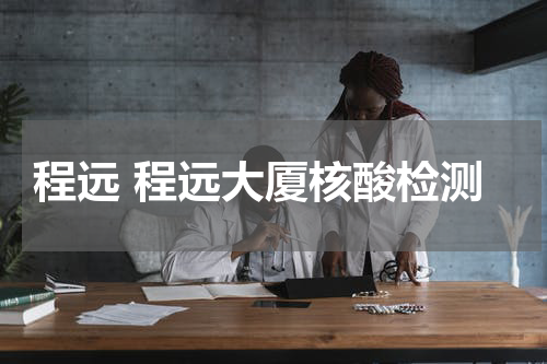 程远 程远大厦核酸检测