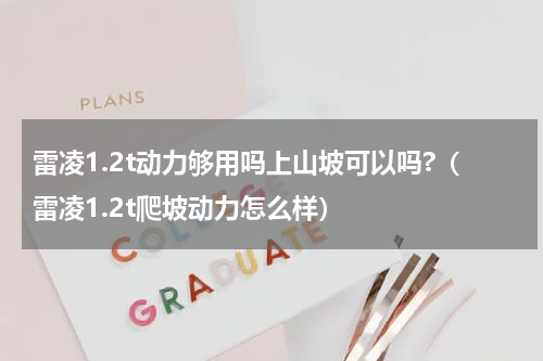 雷凌1.2t动力够用吗上山坡可以吗?（雷凌1.2t爬坡动力怎么样）