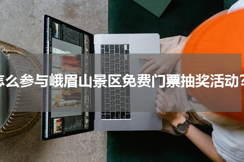 怎么参与峨眉山景区免费门票抽奖活动？
