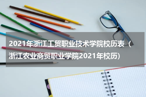 2021年浙江工贸职业技术学院校历表（浙江农业商贸职业学院2021年校历）