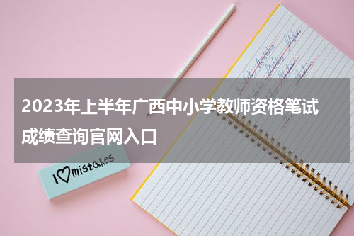 2023年上半年广西中小学教师资格笔试成绩查询官网入口