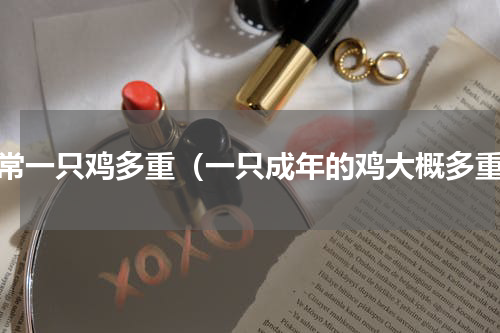 正常一只鸡多重（一只成年的鸡大概多重）