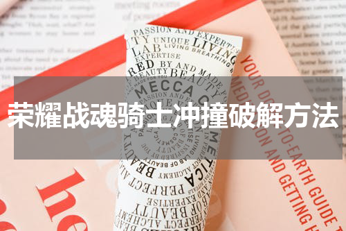 荣耀战魂骑士冲撞破解方法