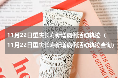 11月22日重庆长寿新增病例活动轨迹（11月22日重庆长寿新增病例活动轨迹查询）