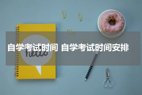 自学考试时间 自学考试时间安排