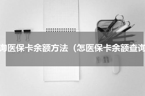 查询医保卡余额方法（怎医保卡余额查询）