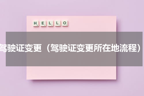 驾驶证变更（驾驶证变更所在地流程）