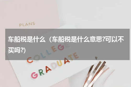 车船税是什么（车船税是什么意思?可以不买吗?）