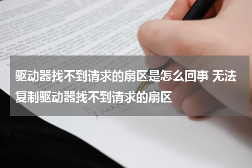 驱动器找不到请求的扇区是怎么回事 无法复制驱动器找不到请求的扇区