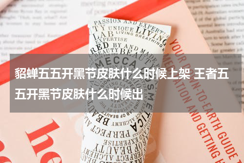 貂蝉五五开黑节皮肤什么时候上架 王者五五开黑节皮肤什么时候出